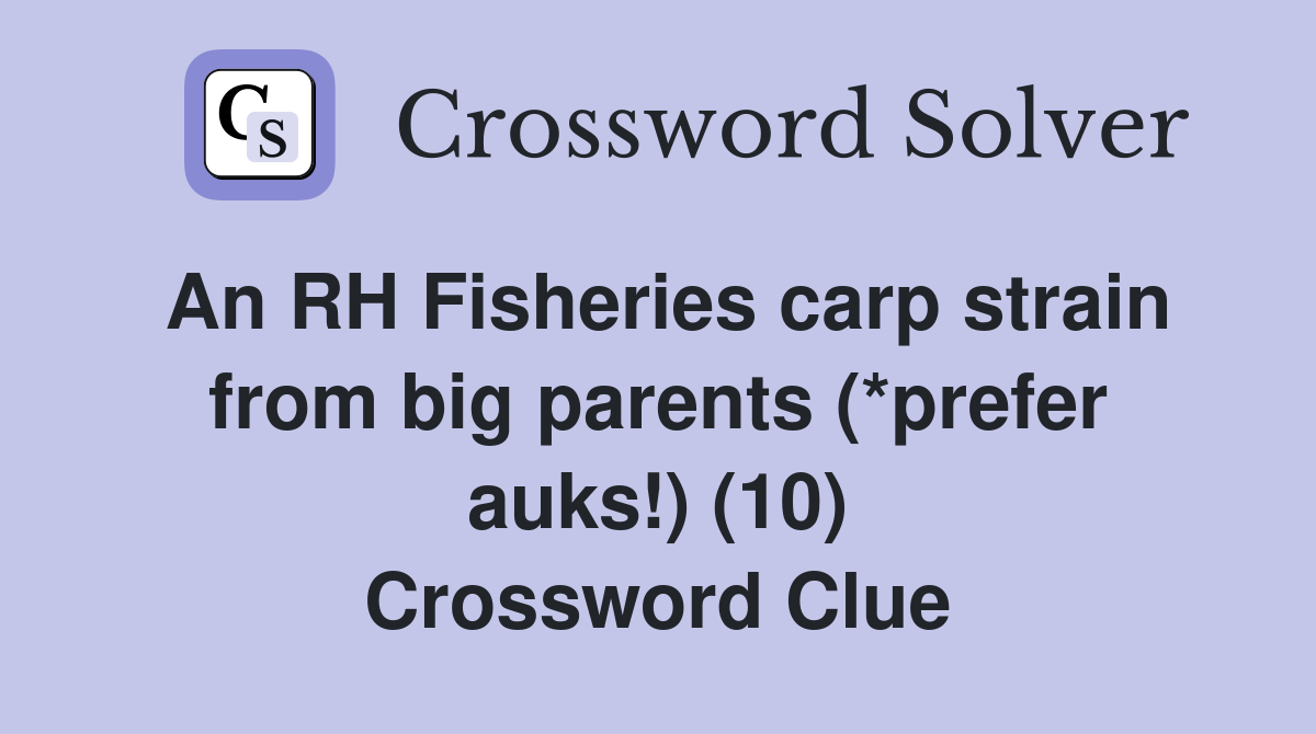 An RH Fisheries carp strain from big parents (*prefer auks!) (10) Crossword Clue
