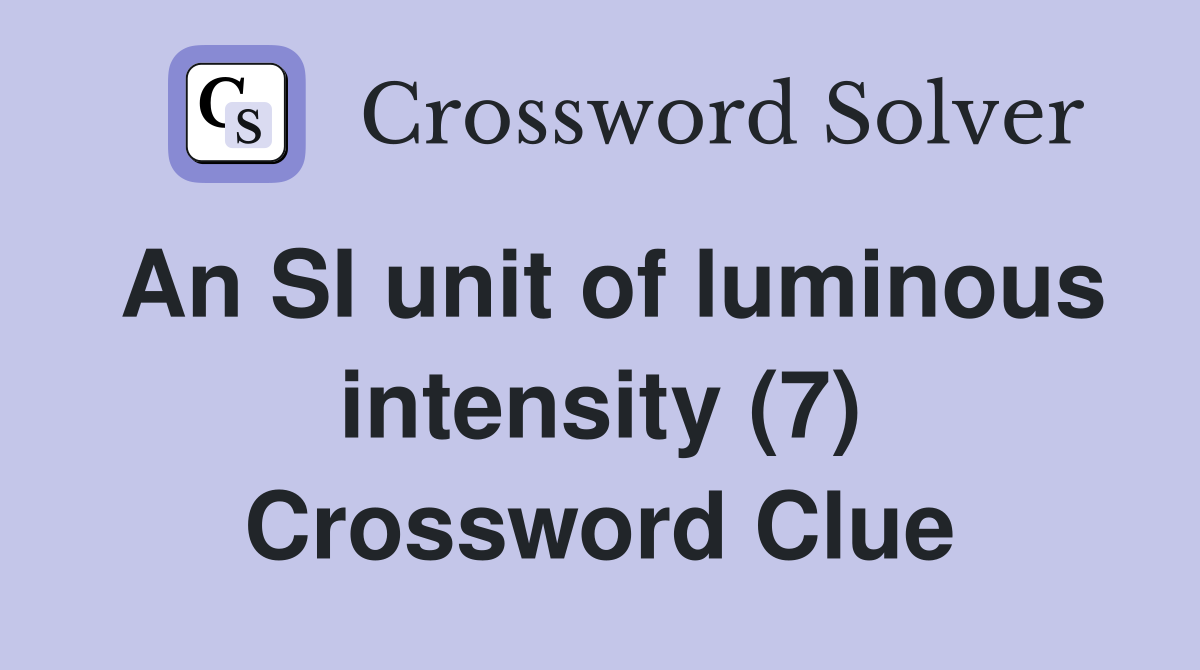 An SI unit of luminous intensity (7) Crossword Clue