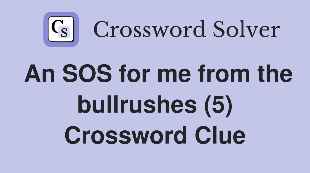 An SOS for me from the bullrushes (5) Crossword Clue