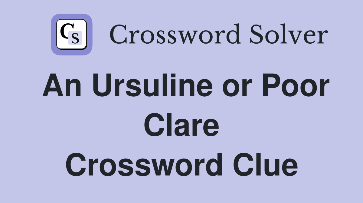 An Ursuline or Poor Clare Crossword Clue