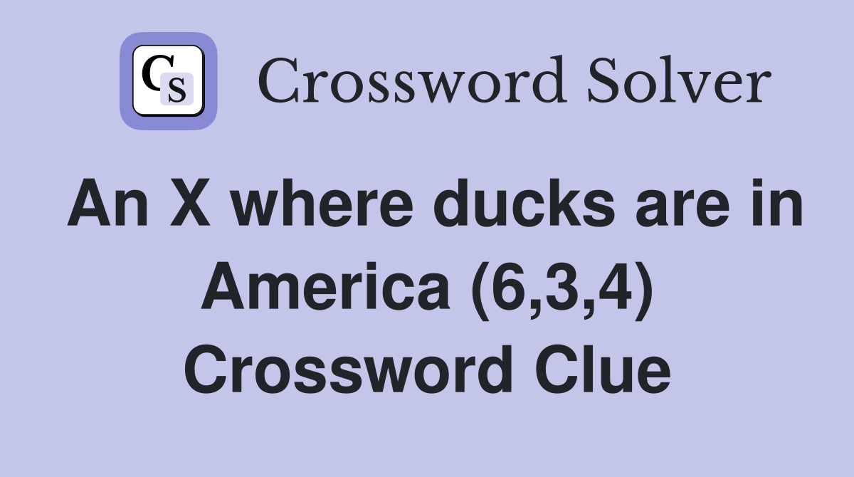 An X where ducks are in America (6,3,4) Crossword Clue