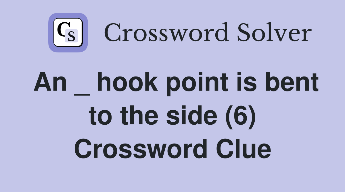 An _ hook point is bent to the side (6) Crossword Clue