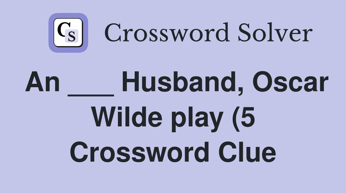 An Husband Oscar Wilde play (5) Crossword Clue Answers An Husband Oscar Wilde play (5) Crossword Clue Answers