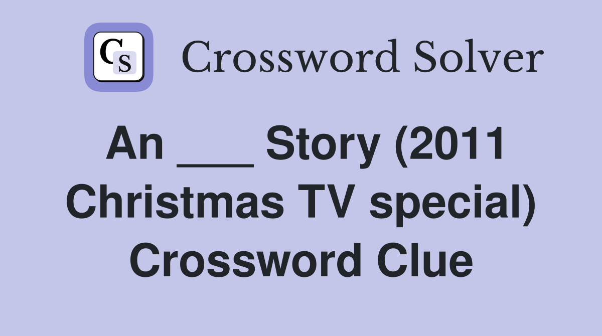 An ___ Story (2011 Christmas TV special) Crossword Clue