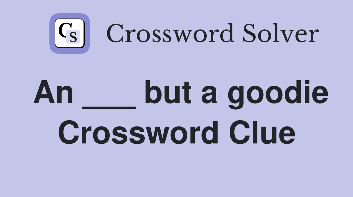 An ___ but a goodie Crossword Clue