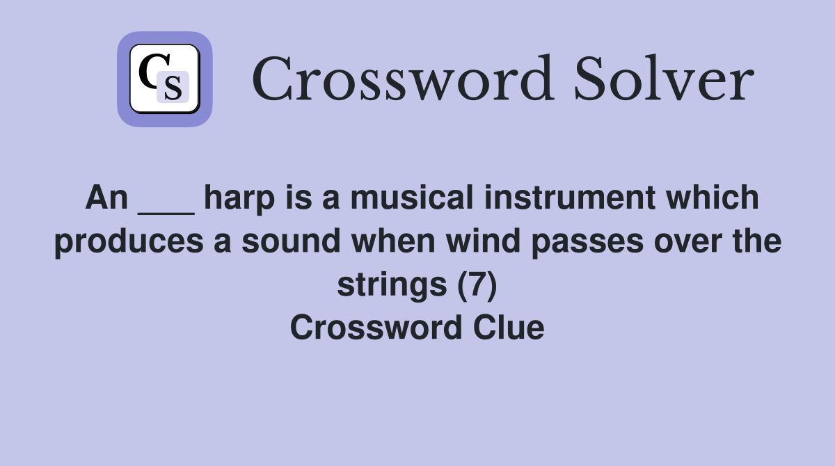 An ___ harp is a musical instrument which produces a sound when wind passes over the strings (7) Crossword Clue