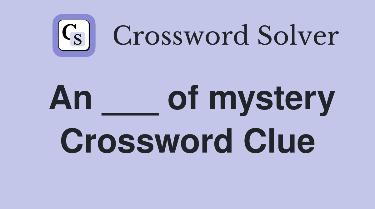 An ___ of mystery Crossword Clue