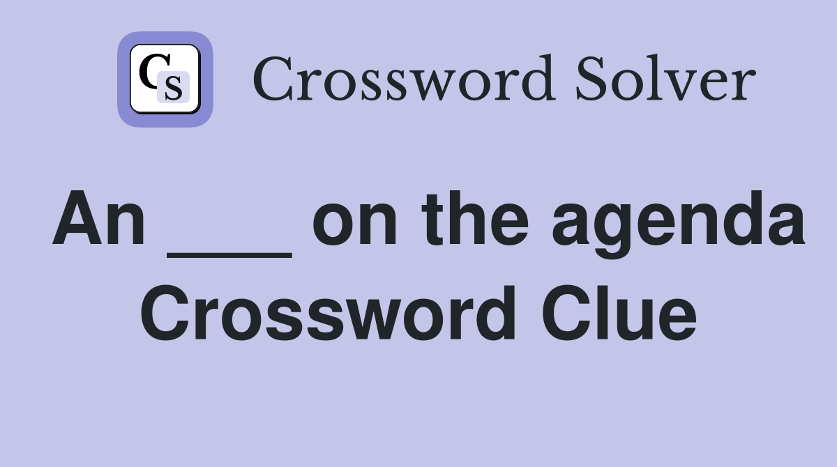 An ___ on the agenda Crossword Clue