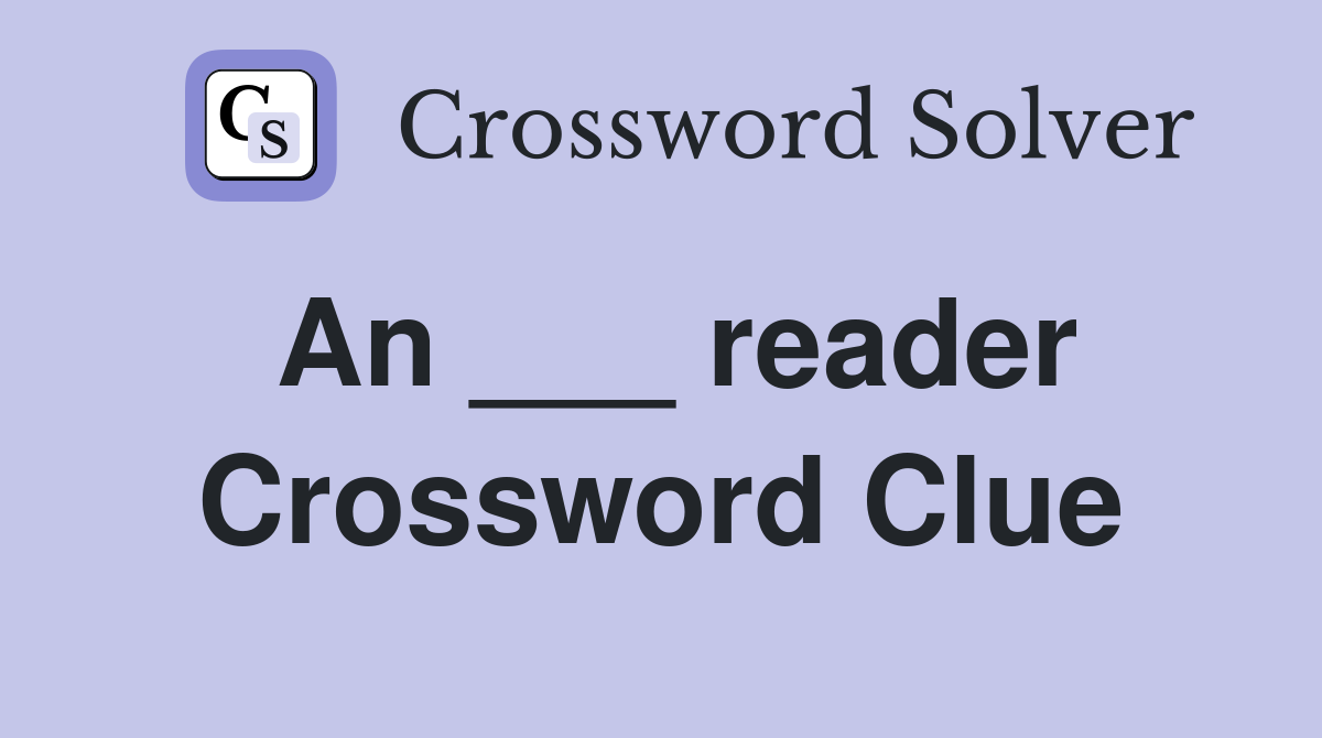 An ___ reader Crossword Clue