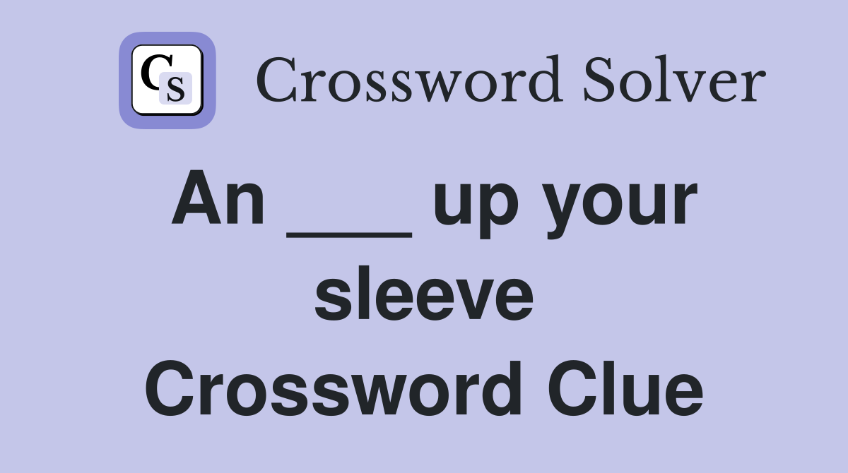 An ___ up your sleeve Crossword Clue