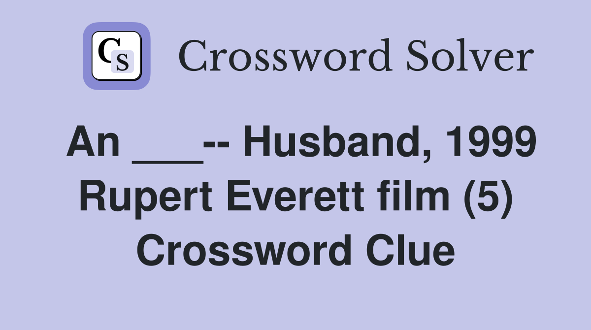 An ___-- Husband, 1999 Rupert Everett film (5) Crossword Clue