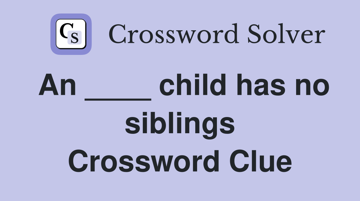 An ____ child has no siblings Crossword Clue