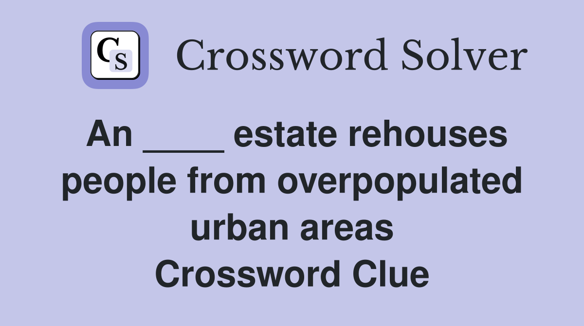 An ____ estate rehouses people from overpopulated urban areas Crossword Clue