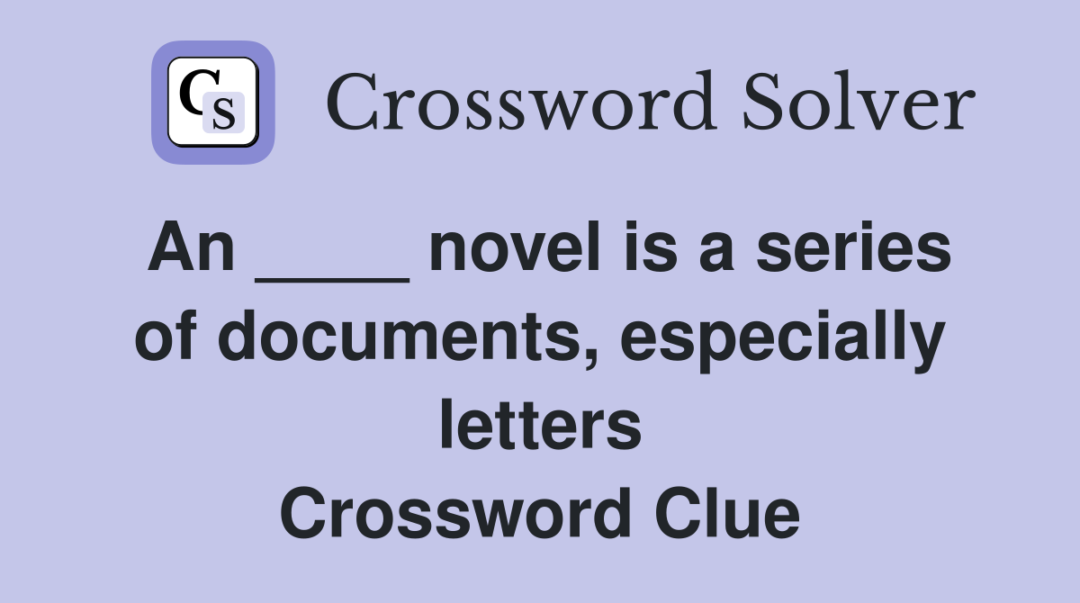 An ____ novel is a series of documents, especially letters Crossword Clue