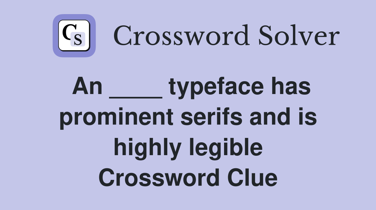 An ____ typeface has prominent serifs and is highly legible Crossword Clue