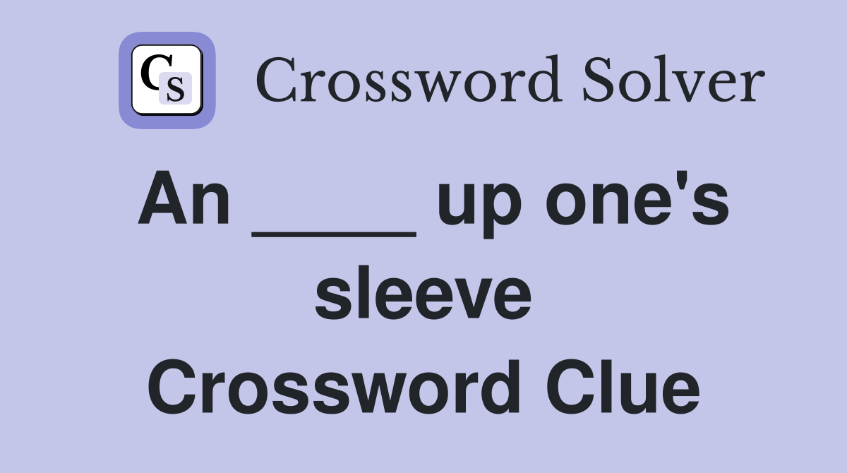 An ____ up one's sleeve Crossword Clue