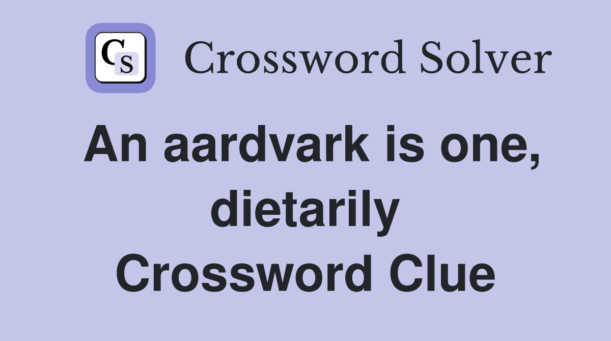 An aardvark is one, dietarily Crossword Clue