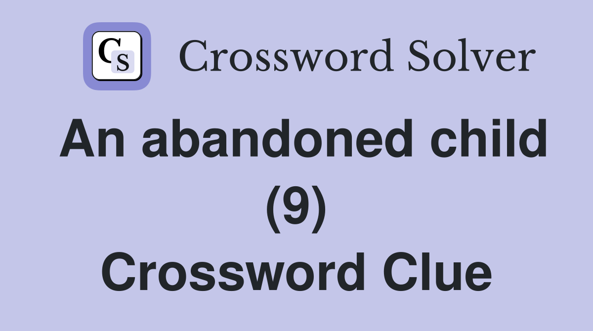 An abandoned child (9) Crossword Clue
