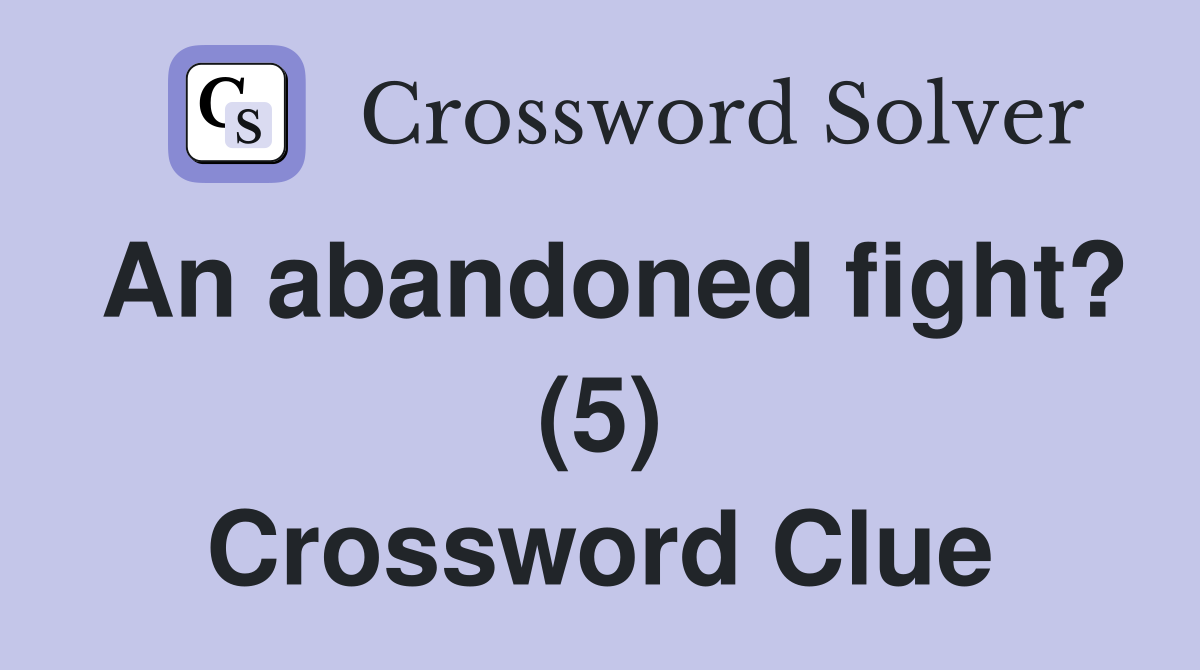 An abandoned fight? (5) Crossword Clue