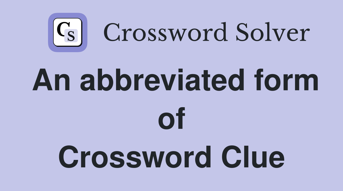 An abbreviated form of Crossword Clue