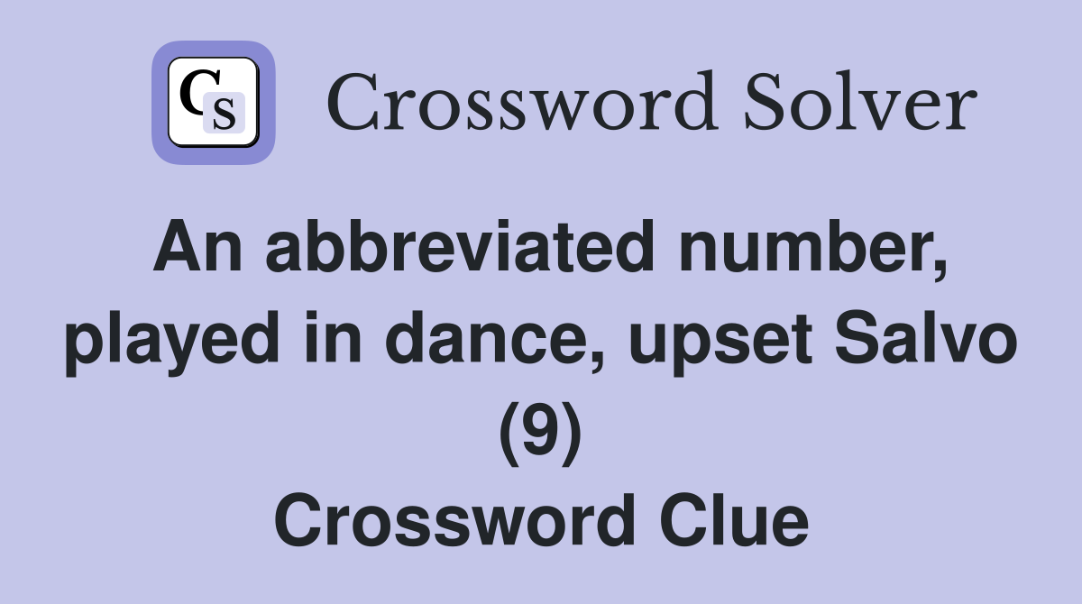 An abbreviated number, played in dance, upset Salvo (9) Crossword Clue