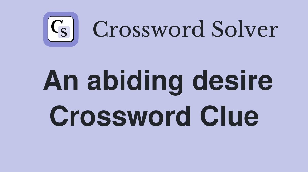 An abiding desire Crossword Clue