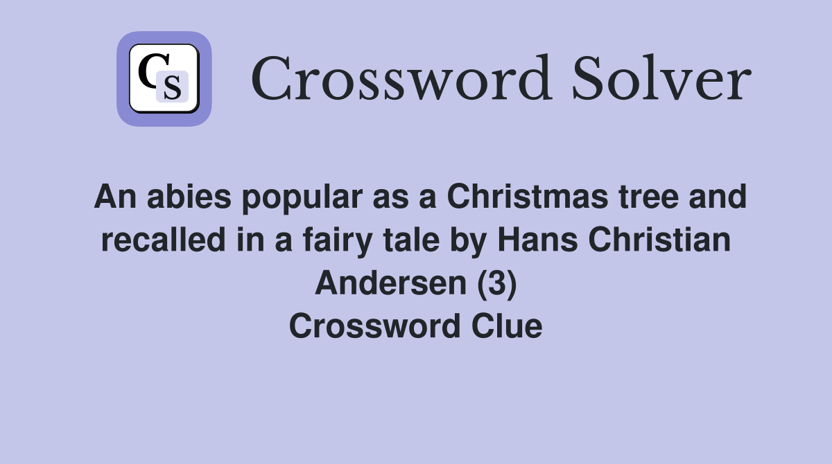 An abies popular as a Christmas tree and recalled in a fairy tale by Hans Christian Andersen (3) Crossword Clue