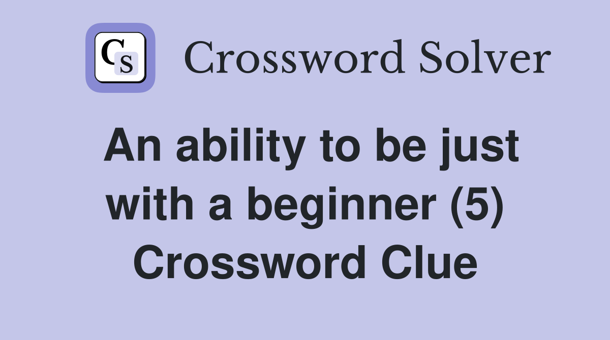 An ability to be just with a beginner (5) Crossword Clue