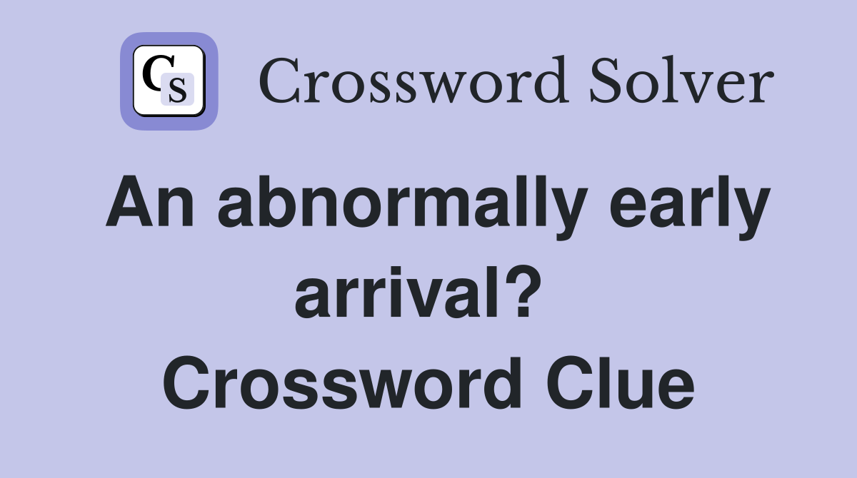 An abnormally early arrival?  Crossword Clue