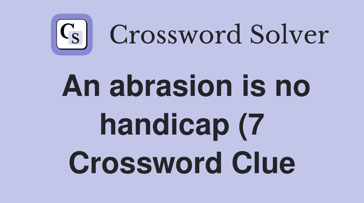 An abrasion is no handicap (7) Crossword Clue Answers Crossword Solver An abrasion is no handicap (7) Crossword Clue Answers Crossword Solver