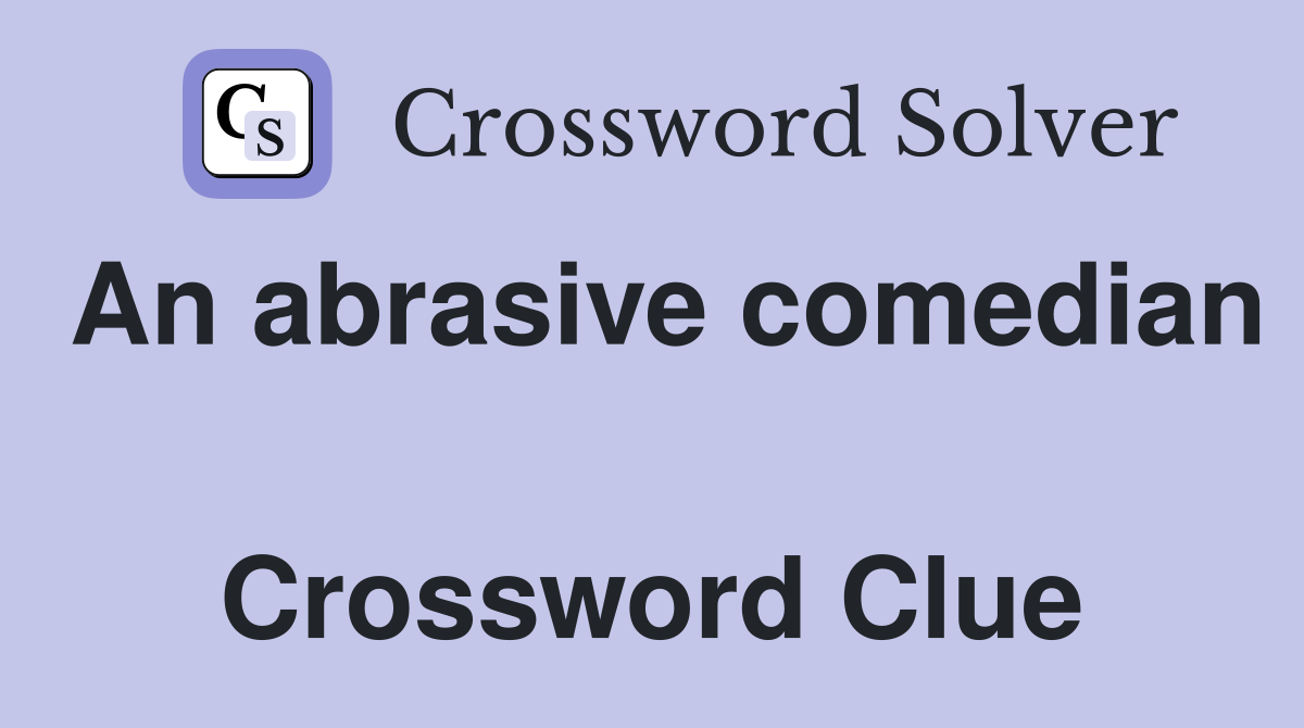An abrasive comedian  Crossword Clue