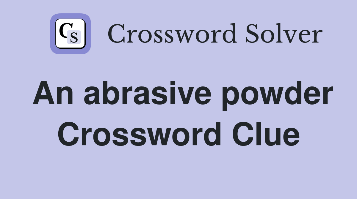 An abrasive powder Crossword Clue