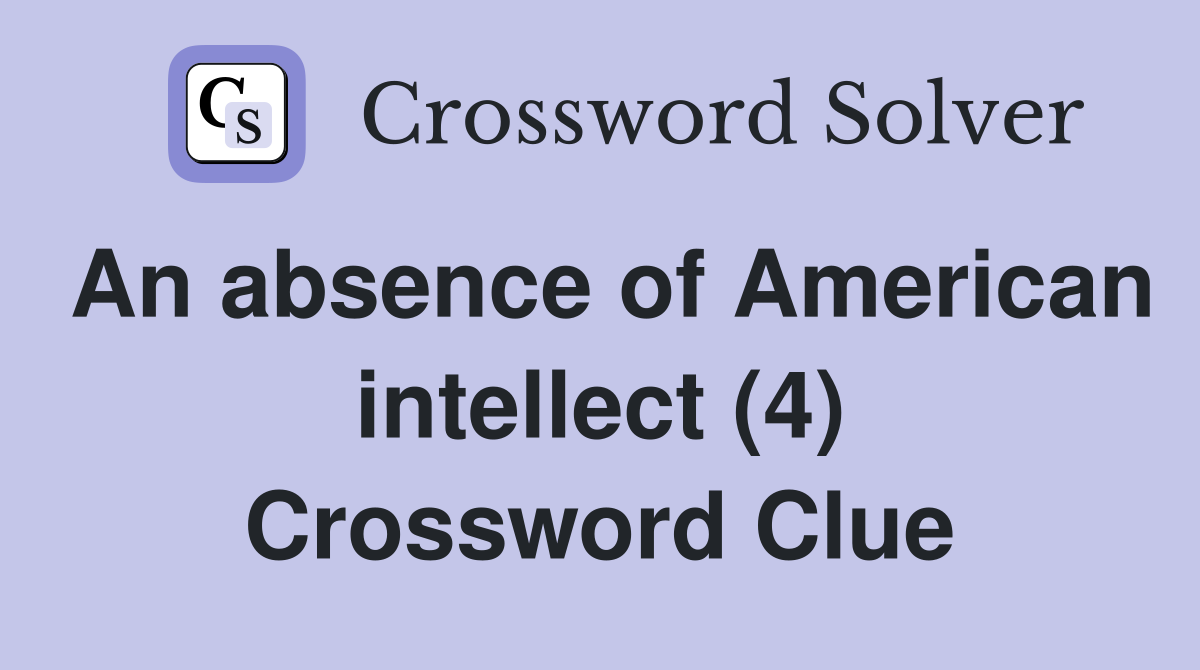 An absence of American intellect (4) Crossword Clue