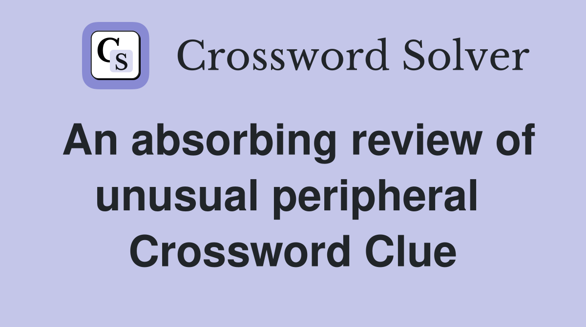An absorbing review of unusual peripheral  Crossword Clue