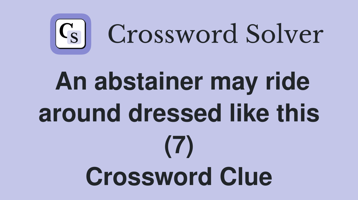 An abstainer may ride around dressed like this (7) Crossword Clue