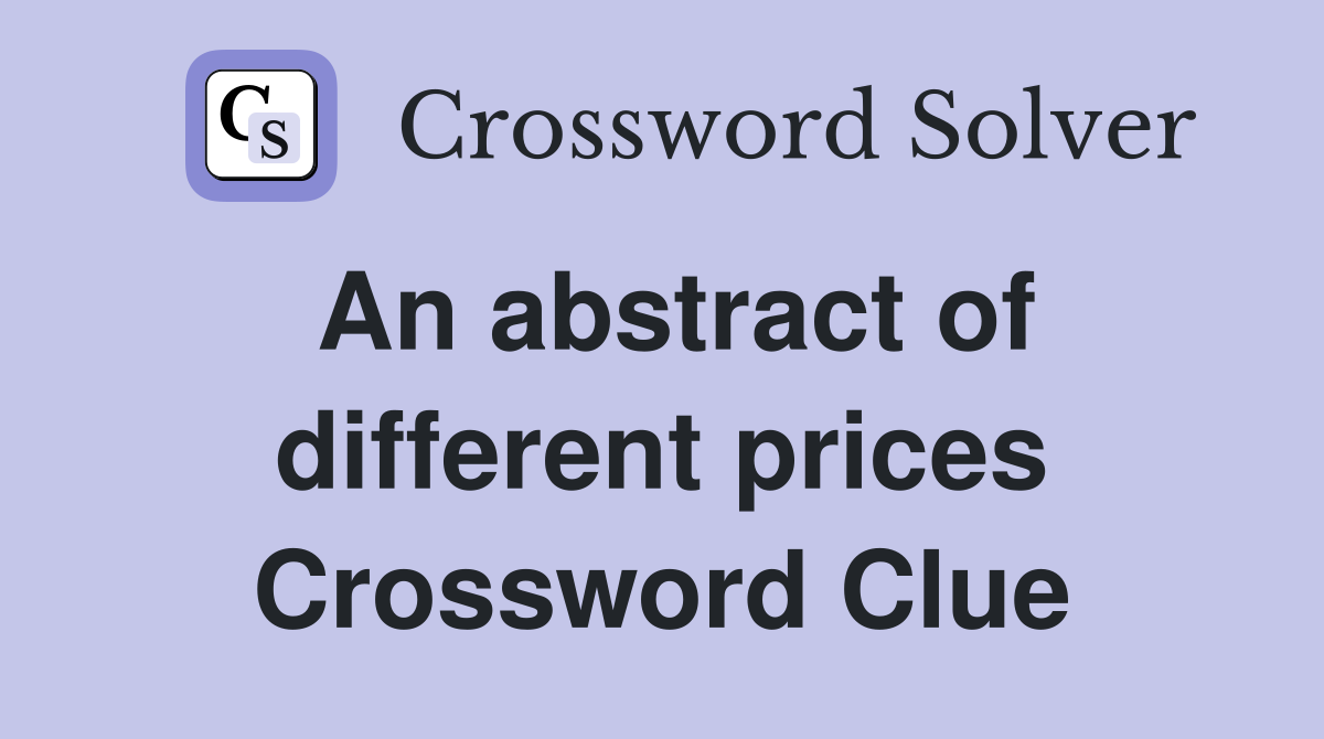 An abstract of different prices Crossword Clue