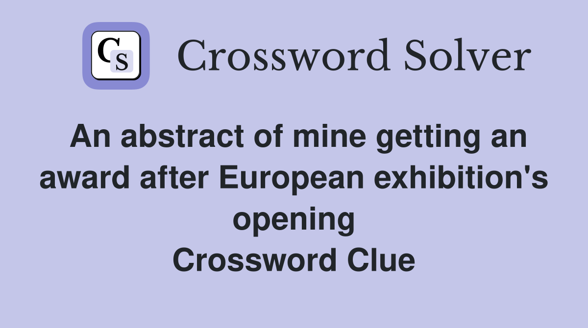 An abstract of mine getting an award after European exhibition's opening Crossword Clue