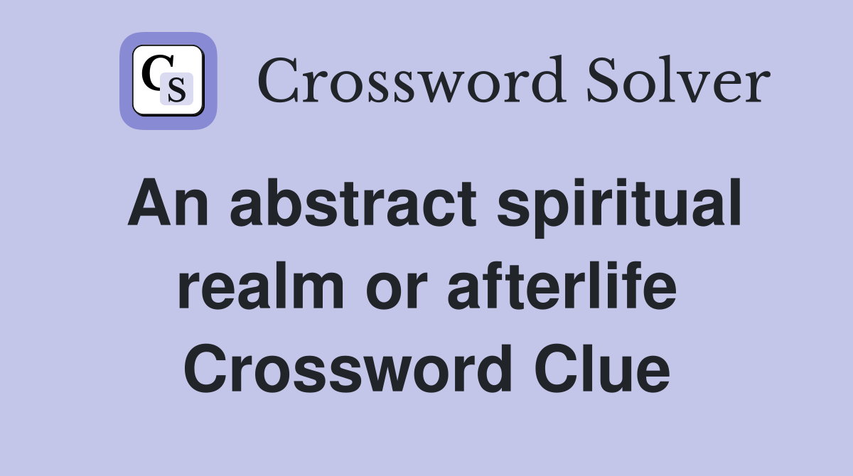 An abstract spiritual realm or afterlife Crossword Clue