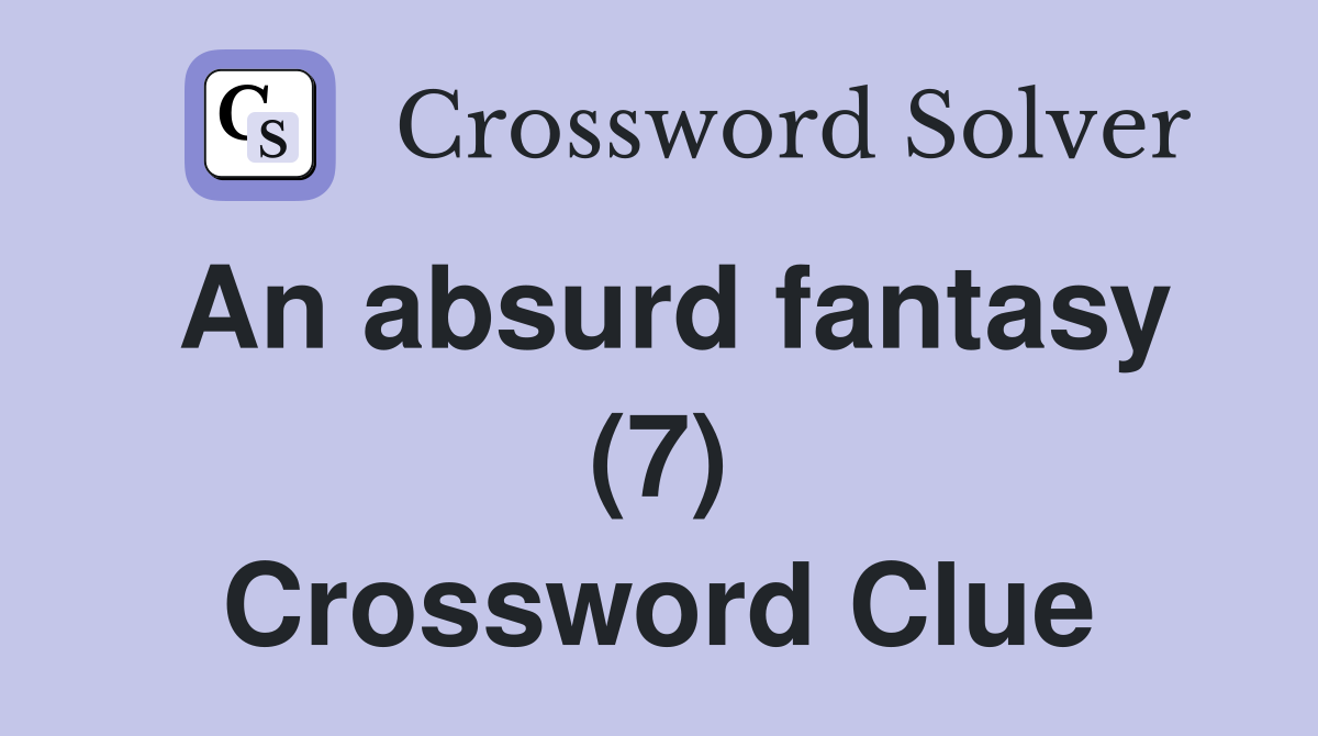 An absurd fantasy (7) Crossword Clue