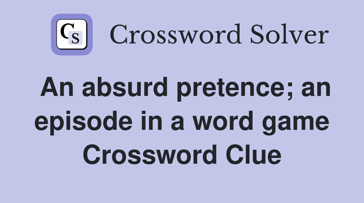 An absurd pretence; an episode in a word game Crossword Clue
