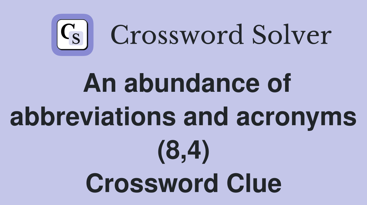 An abundance of abbreviations and acronyms (8,4) Crossword Clue