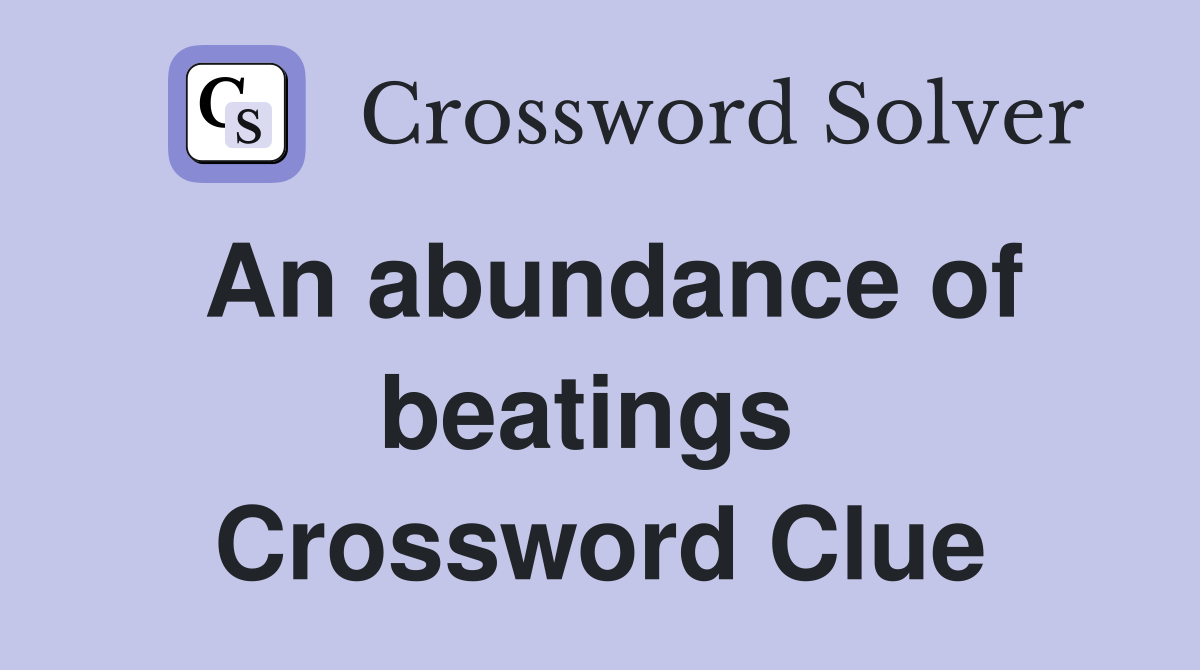 An abundance of beatings  Crossword Clue