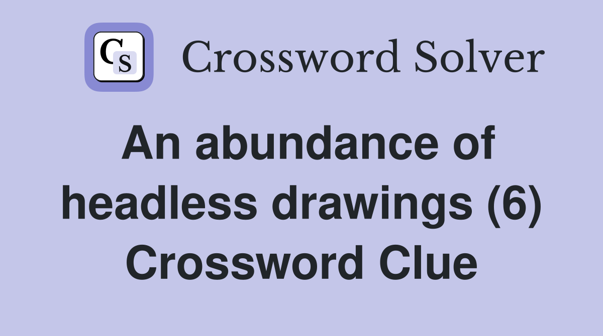 An abundance of headless drawings (6) Crossword Clue