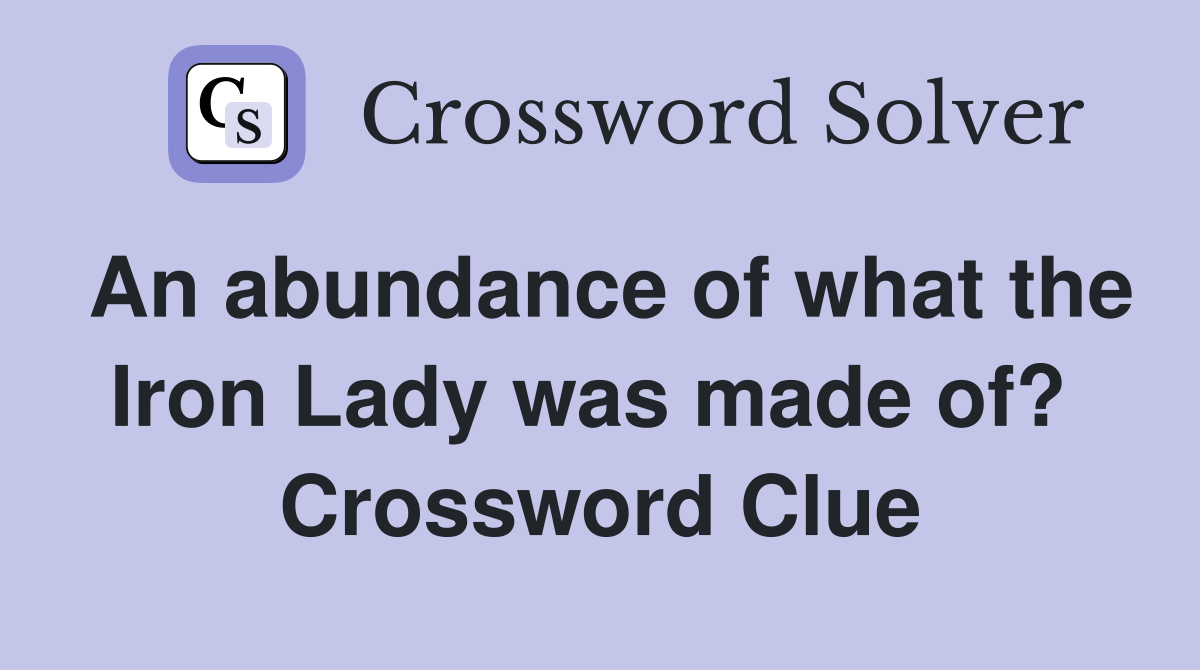 An abundance of what the Iron Lady was made of?  Crossword Clue