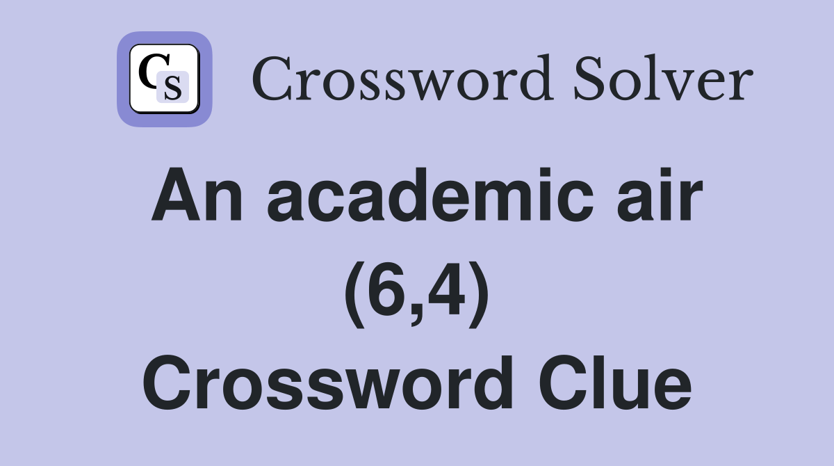 An academic air (6,4) Crossword Clue