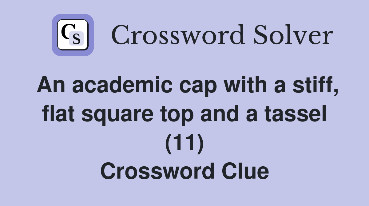 An academic cap with a stiff, flat square top and a tassel (11) Crossword Clue