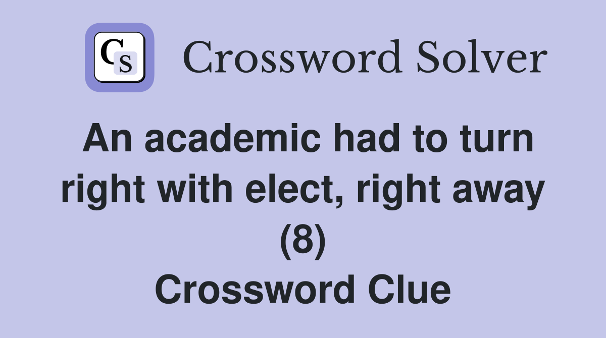 An academic had to turn right with elect, right away (8) Crossword Clue