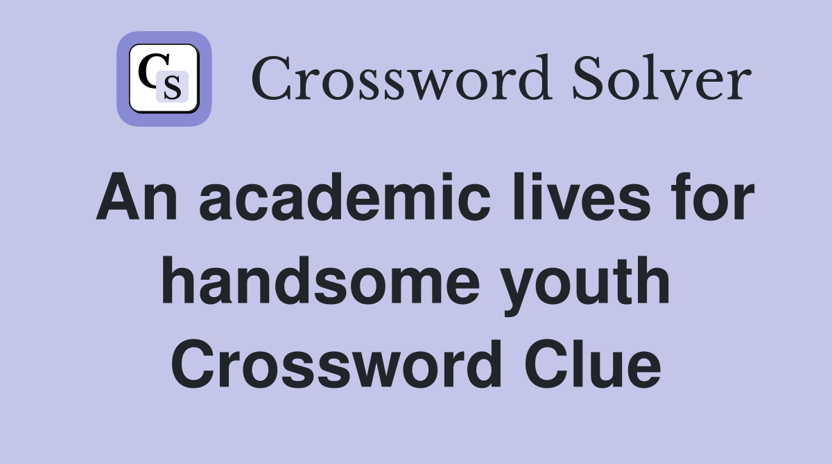 An academic lives for handsome youth Crossword Clue