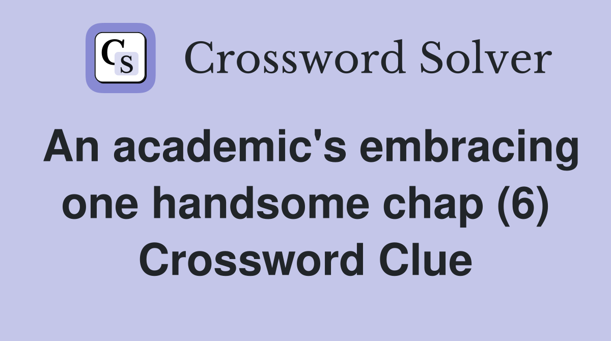 An academic's embracing one handsome chap (6) Crossword Clue