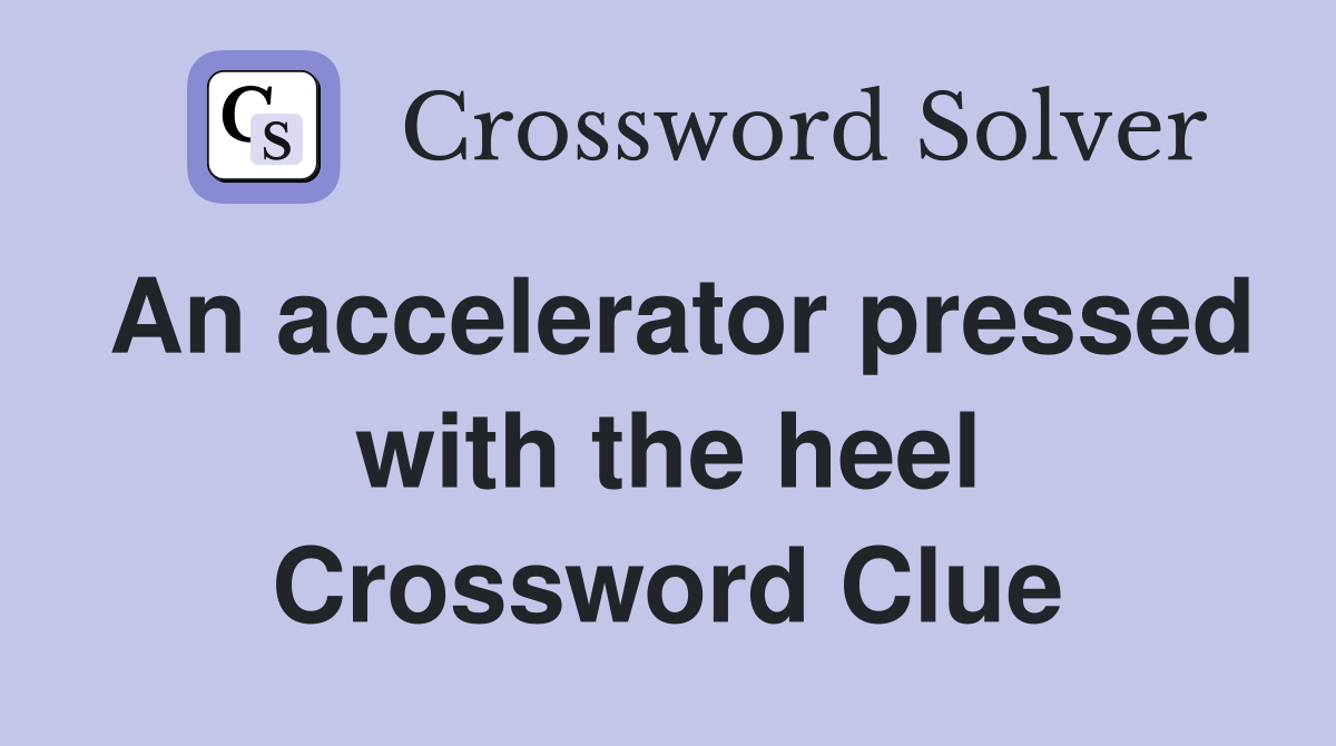 An accelerator pressed with the heel Crossword Clue